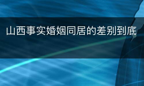 山西事实婚姻同居的差别到底