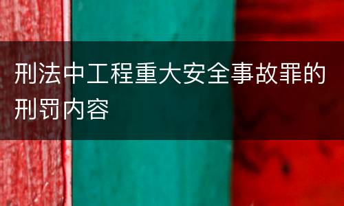 刑法中工程重大安全事故罪的刑罚内容