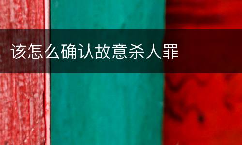 该怎么确认故意杀人罪