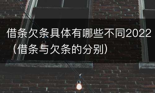 借条欠条具体有哪些不同2022（借条与欠条的分别）
