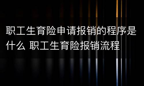 职工生育险申请报销的程序是什么 职工生育险报销流程