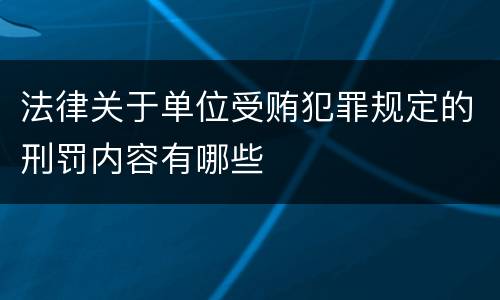 法律关于单位受贿犯罪规定的刑罚内容有哪些