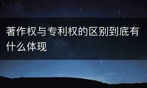 著作权与专利权的区别到底有什么体现