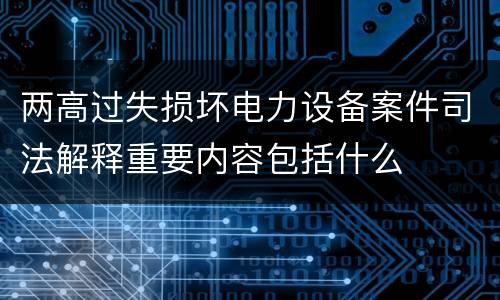 两高过失损坏电力设备案件司法解释重要内容包括什么