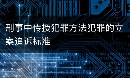 刑事中传授犯罪方法犯罪的立案追诉标准