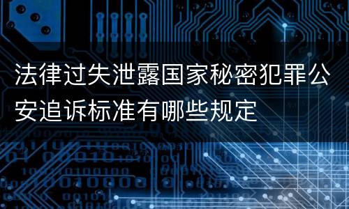 法律过失泄露国家秘密犯罪公安追诉标准有哪些规定
