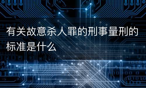 有关故意杀人罪的刑事量刑的标准是什么