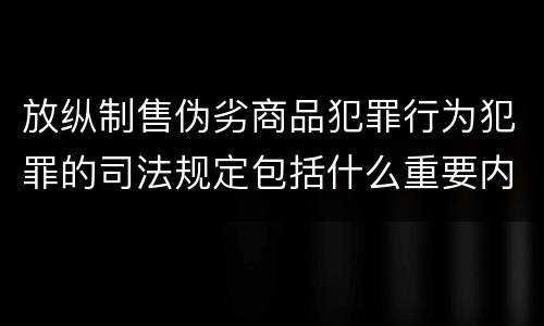 放纵制售伪劣商品犯罪行为犯罪的司法规定包括什么重要内容