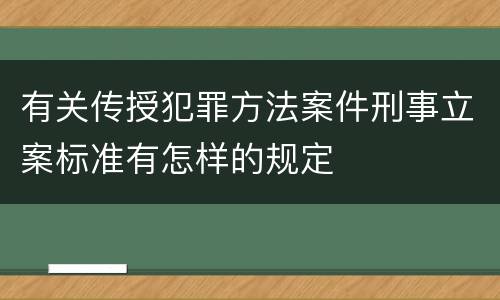 有关传授犯罪方法案件刑事立案标准有怎样的规定