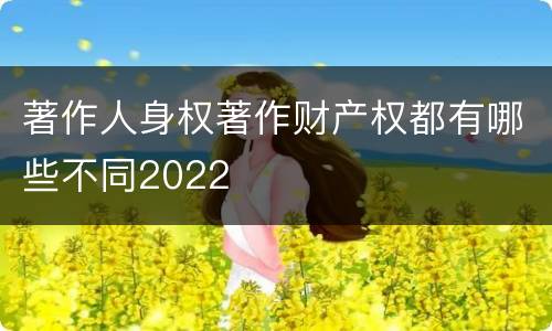 著作人身权著作财产权都有哪些不同2022