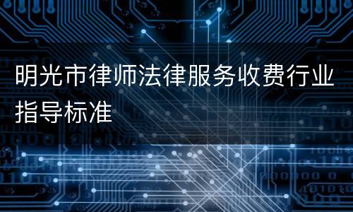 明光市律师法律服务收费行业指导标准
