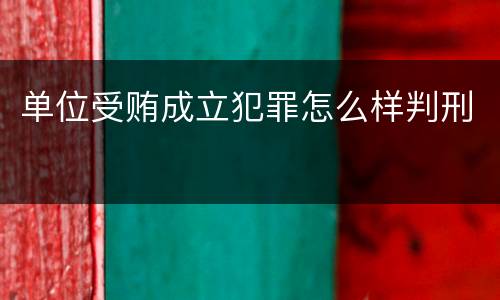 单位受贿成立犯罪怎么样判刑