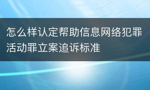 怎么样认定帮助信息网络犯罪活动罪立案追诉标准