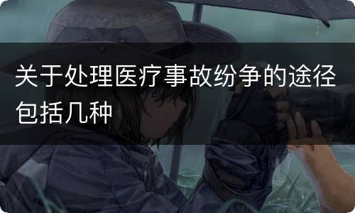 关于处理医疗事故纷争的途径包括几种