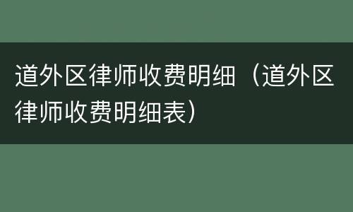 道外区律师收费明细（道外区律师收费明细表）
