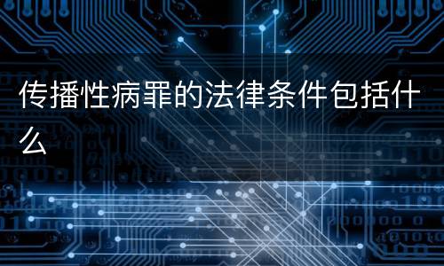 传播性病罪的法律条件包括什么