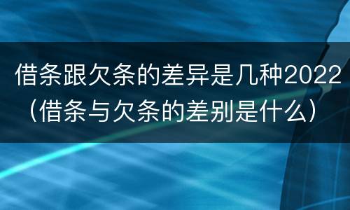 借条跟欠条的差异是几种2022（借条与欠条的差别是什么）