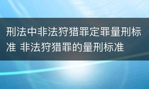 刑法中非法狩猎罪定罪量刑标准 非法狩猎罪的量刑标准