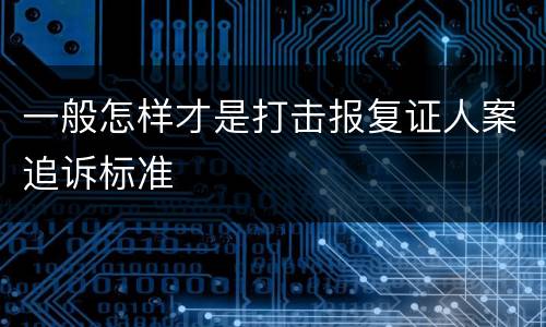 一般怎样才是打击报复证人案追诉标准