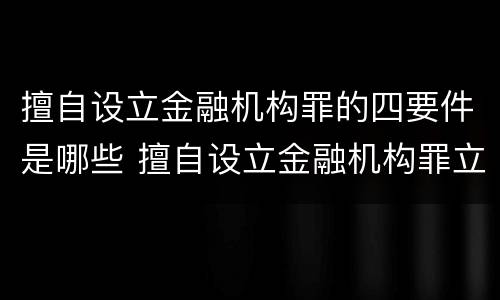 擅自设立金融机构罪的四要件是哪些 擅自设立金融机构罪立案标准