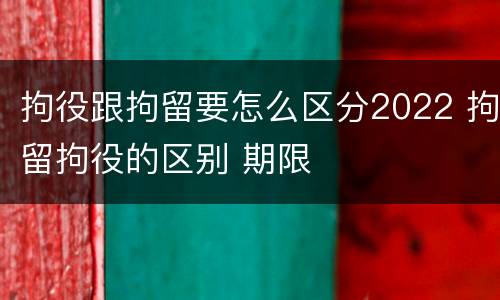 拘役跟拘留要怎么区分2022 拘留拘役的区别 期限
