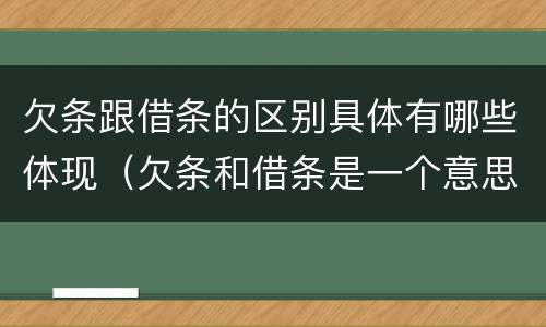 欠条跟借条的区别具体有哪些体现（欠条和借条是一个意思吗）