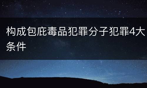 构成包庇毒品犯罪分子犯罪4大条件