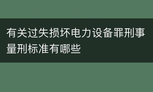 有关过失损坏电力设备罪刑事量刑标准有哪些
