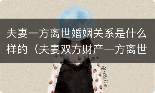 夫妻一方离世婚姻关系是什么样的（夫妻双方财产一方离世）