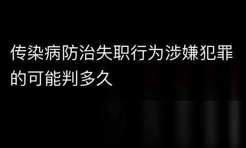 传染病防治失职行为涉嫌犯罪的可能判多久