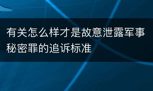 有关怎么样才是故意泄露军事秘密罪的追诉标准