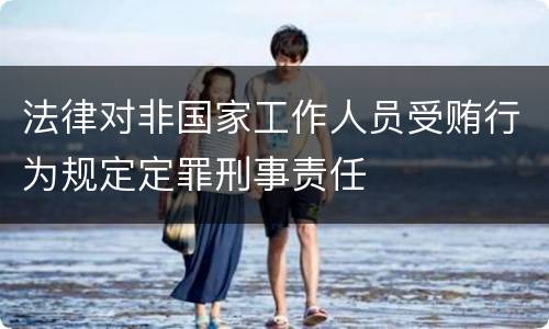 法律对非国家工作人员受贿行为规定定罪刑事责任