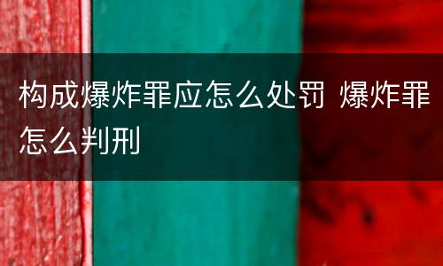 构成爆炸罪应怎么处罚 爆炸罪怎么判刑