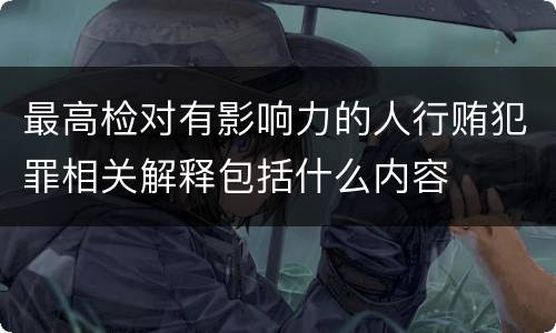 最高检对有影响力的人行贿犯罪相关解释包括什么内容