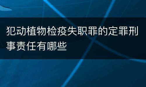 犯动植物检疫失职罪的定罪刑事责任有哪些