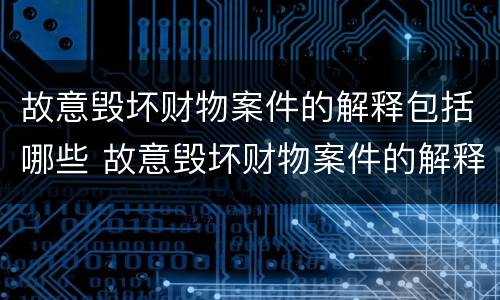 故意毁坏财物案件的解释包括哪些 故意毁坏财物案件的解释包括哪些方面