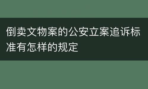 倒卖文物案的公安立案追诉标准有怎样的规定