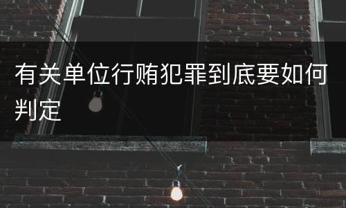 有关单位行贿犯罪到底要如何判定