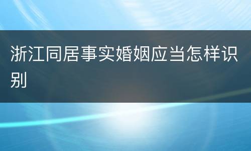 浙江同居事实婚姻应当怎样识别