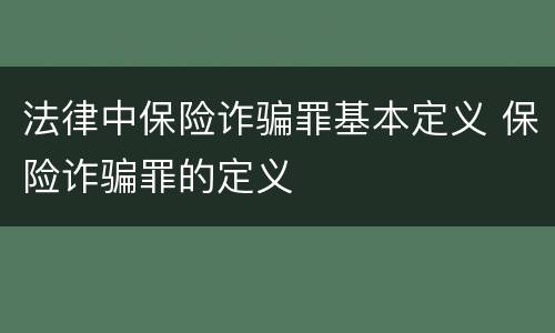 法律中保险诈骗罪基本定义 保险诈骗罪的定义