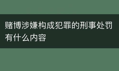 赌博涉嫌构成犯罪的刑事处罚有什么内容