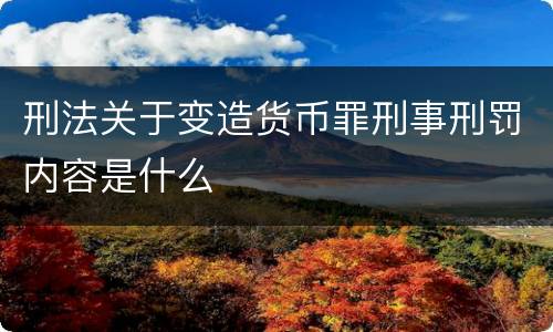 刑法关于变造货币罪刑事刑罚内容是什么