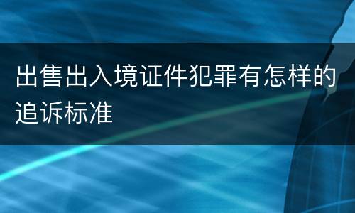 出售出入境证件犯罪有怎样的追诉标准