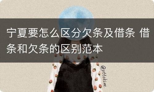 宁夏要怎么区分欠条及借条 借条和欠条的区别范本