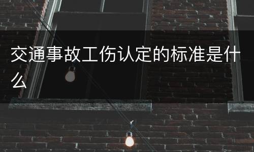 交通事故工伤认定的标准是什么