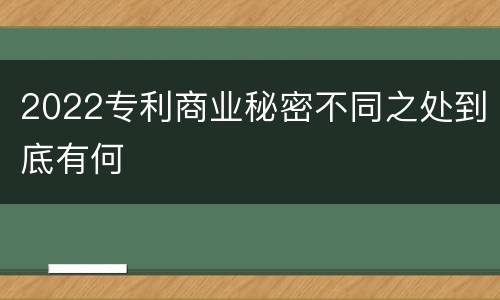 2022专利商业秘密不同之处到底有何