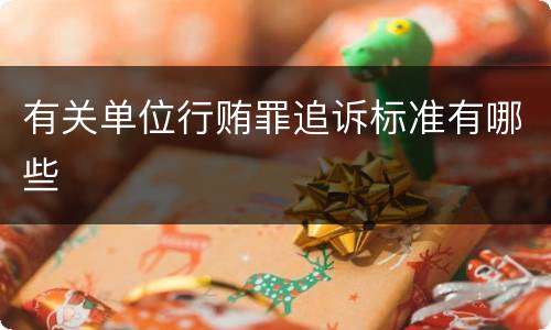有关单位行贿罪追诉标准有哪些