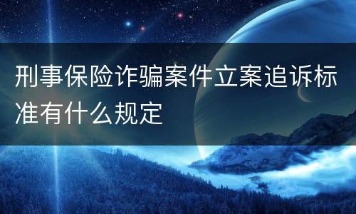 刑事保险诈骗案件立案追诉标准有什么规定