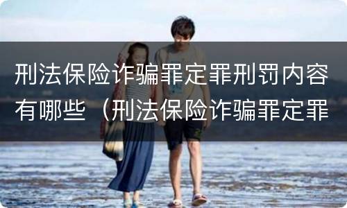 刑法保险诈骗罪定罪刑罚内容有哪些（刑法保险诈骗罪定罪刑罚内容有哪些方面）