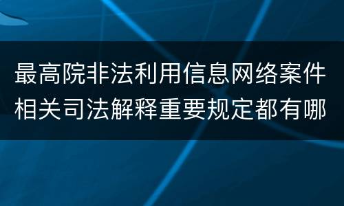 最高院非法利用信息网络案件相关司法解释重要规定都有哪些